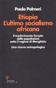 Etiopia. L'ultimo socialismo africano. Il trasferimento forzato delle popolazioni sotto il regime di Menghistu. Una ricerca antropologica