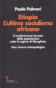 Etiopia. L'ultimo socialismo africano. Il trasferimento forzato delle popolazioni sotto il regime di Menghistu. Una ricerca antropologica 