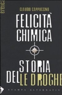 Felicita' chimica. Storia delle droghe 