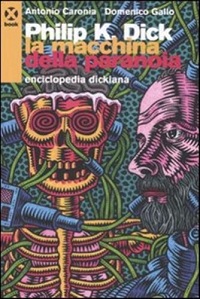 Philip K. Dick. La macchina della paranoia: enciclopedia dickiana