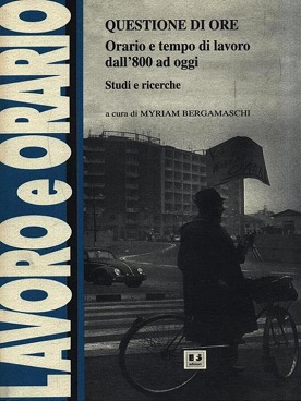 Questione di ore. Orario e tempo di lavoro dall'800 a oggi. Studi e ricerche 