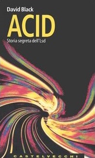 Acid. Storia segreta dell'Lsd 