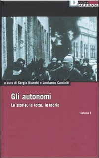 Gli Autonomi. Le storie, le lotte, le teorie ( vol. 1 )