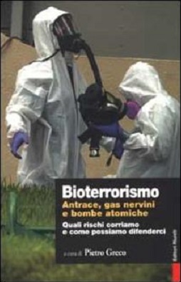 Bioterrorismo. Antrace, gas nervini e bombe atomiche. Quali rischi corriamo e come possiamo difenderci 