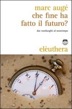 Che fine ha fatto il futuro? Dai non luoghi al nontempo 