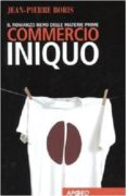 Commercio iniquo. Il romanzo nero delle materie prime