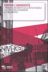 Contro l'universita'. I principali documenti della critica radicale alle istituzioni accademiche del Sessantotto