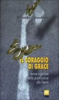 Il Coraggio di Grace. Donne nigeriane dalla prostituzione alla liberta' 