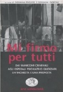 Mi firmo per tutti. Dai manicomi criminali agli ospedali psichiatrici giudiziari. Un'inchiesta e una proposta