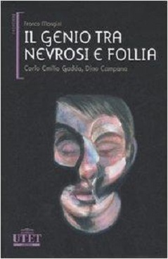 Il Genio tra nevrosi e follia: Carlo Emilio Gadda, Dino Campana 