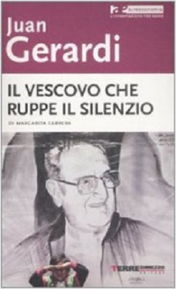 Juan Gerardi. Il vescovo che ruppe il silenzio 