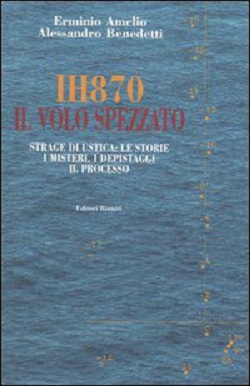 IH870: il volo spezzato. Strage di Ustica: le storie, i misteri, i depistaggi, il processo 