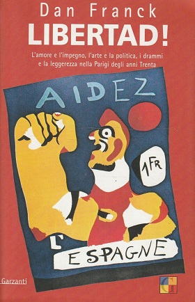 Libertad! L'amore e l'impegno, l'arte e la politica, i drammi e la leggerezza nella Parigi degli anni Trenta 