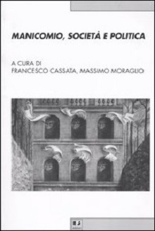 Manicomio, societa' e politica. Storia, memoria e cultura della devianza mentale dal Piemonte all'Italia