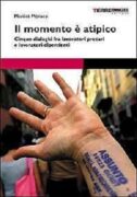 Il Momento e' atipico. Cinque dialoghi fra lavoratori precari e lavoratori dipendenti