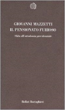 Il Pensionato furioso. Sfida all'ortodossia previdenziale 