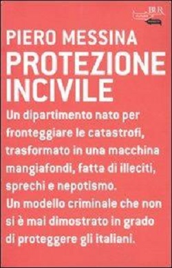 Protezione incivile. Un dipartimento nato per fronteggiare le catastrofi, trasformato in una macchina mangiafondi, fatta di illeciti, sprechi e nepotismo 