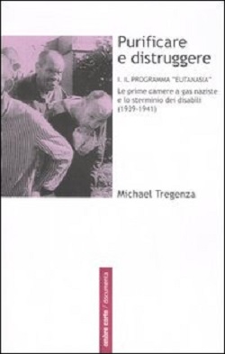 Purificare e distruggere (Vol. 1): Il programma 'eutanasia'. Le prime camere a gas naziste e lo sterminio dei disabili (1939­-1941) -