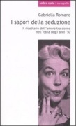 I Sapori della seduzione. Il ricettario dell'amore tra donne nell'Italia degli anni '50