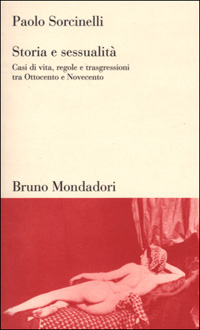 Storia e sessualita'. Casi di vita, regole e trasgressioni tra Ottocento e Novecento 