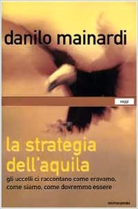 La Strategia dell'aquila. Gli uccelli ci raccontano come eravamo, come siamo, come dovremmo essere 