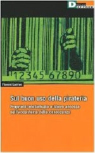 Sul buon uso della pirateria. Proprieta' intellettuale e libero accesso 