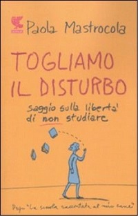 Togliamo il disturbo. Saggio sulla liberta' di non studiare 