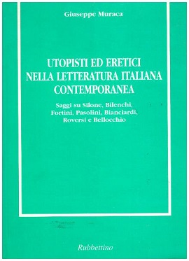 Utopisti ed eretici nella letteratura italiana contemporanea: saggi su Silone, Bilenchi, Fortini, Pasolini, Bianciardi, Roversi e Bellocchio