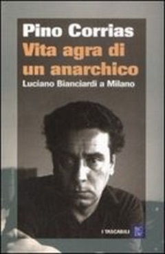 Vita agra di un anarchico.  Luciano Bianciardi a Milano