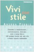 Vivi con stile. Caloriferi e condizionatori, elettrodomestici, detersivi, auto e tempo libero: 150 consigli pratici per una vita a basso impatto ambientale