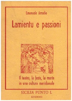 Lamientu e passioni : il teatro, la fetsa, la morte in una cultura meridionale