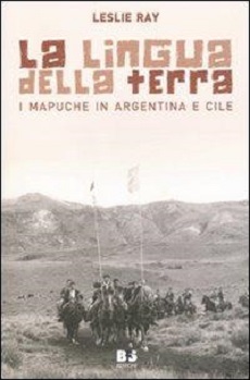 La Lingua della terra. I Mapuche in Argentina e Cile 