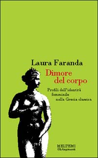 Dimore del corpo. Profili dell'identita' femminile nella Grecia classica 