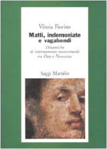 Matti, indemoniate e vagabondi. Dinamiche di internamento manicomiale tra Otto e Novecento 