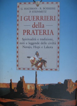 I guerrieri della prateria. Spiritualità e tradizioni, miti e leggende delle civiltà navajo, hopi e lakota