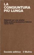 LA CONGIUNTURA PIU' LUNGA MATERIALI PER UNA ANALISI DELLA POLITICA ECONOMICA ITALIANA 1972-1974