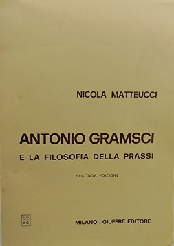 ANTONIO GRAMSCI E LA FILOSOFIA DELLA PRASSI