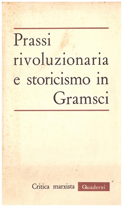 Prassi rivoluzionaria e storicismo in Gramsci