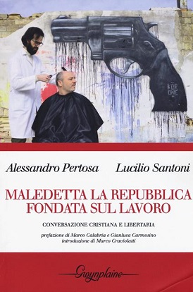 Maledetta la Repubblica fondata sul lavoro. Conversazione cristiana e libertaria